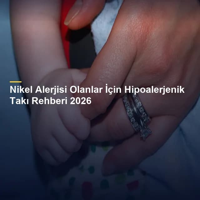 Nikel Alerjisi Olanlar İçin Hipoalerjenik Takı Rehberi 2026
