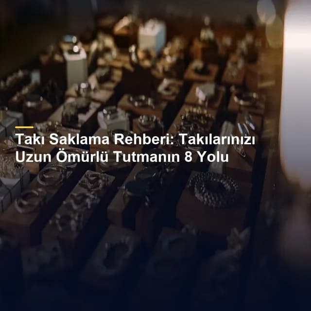 Takı Saklama Rehberi: Takılarınızı Uzun Ömürlü Tutmanın 8 Yolu