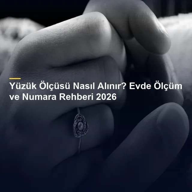 Yüzük Ölçüsü Nasıl Alınır? Evde Ölçüm ve Numara Rehberi 2026