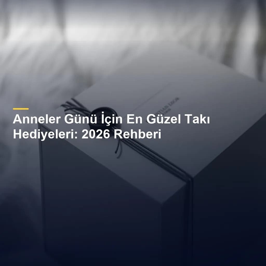 Anneler Günü İçin En Güzel Takı Hediyeleri: 2026 Rehberi