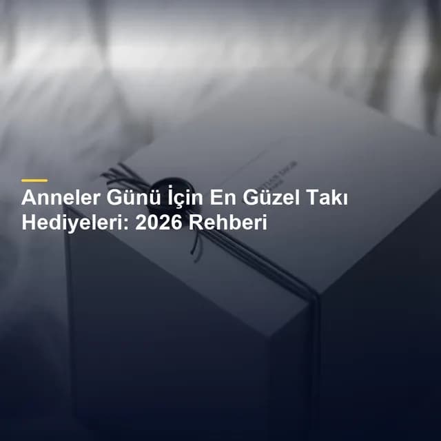 Anneler Günü İçin En Güzel Takı Hediyeleri: 2026 Rehberi
