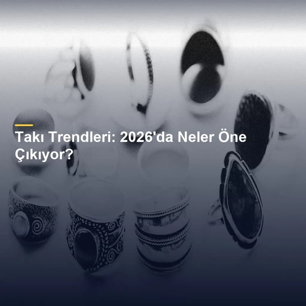 Takı Trendleri: 2026'da Neler Öne Çıkıyor?