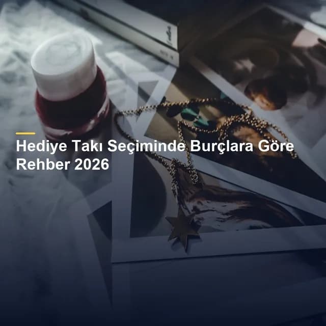Hediye Takı Seçiminde Burçlara Göre Rehber 2026
