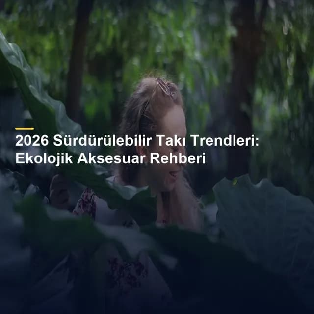 2026 Sürdürülebilir Takı Trendleri: Ekolojik Aksesuar Rehberi