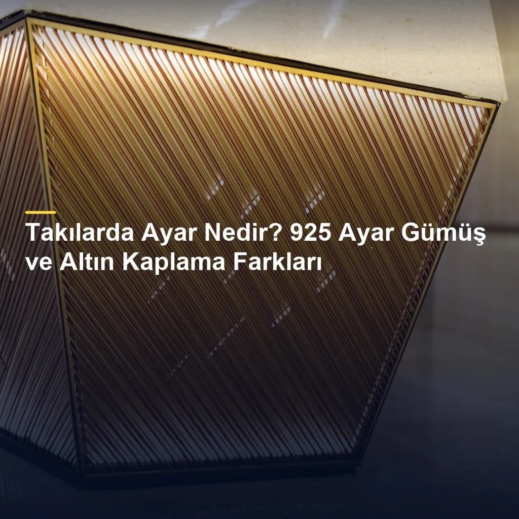 Takılarda Ayar Nedir? 925 Ayar Gümüş ve Altın Kaplama Farkları
