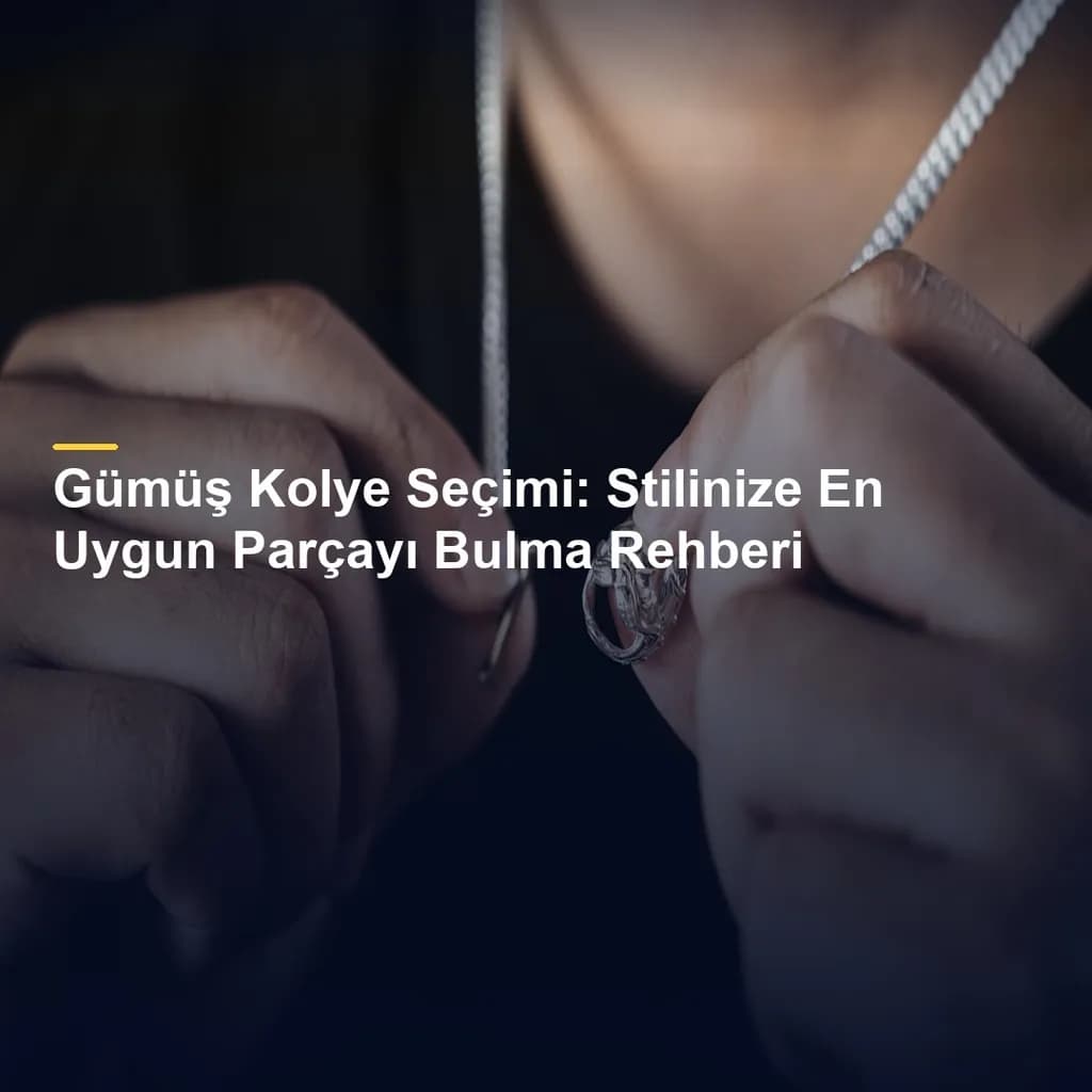 Gümüş Kolye Seçimi: Stilinize En Uygun Parçayı Bulma Rehberi