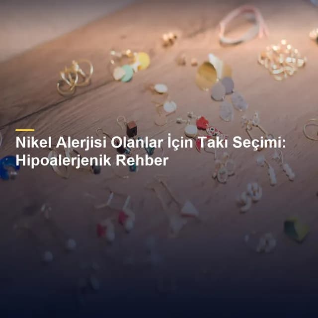 Nikel Alerjisi Olanlar İçin Takı Seçimi: Hipoalerjenik Rehber