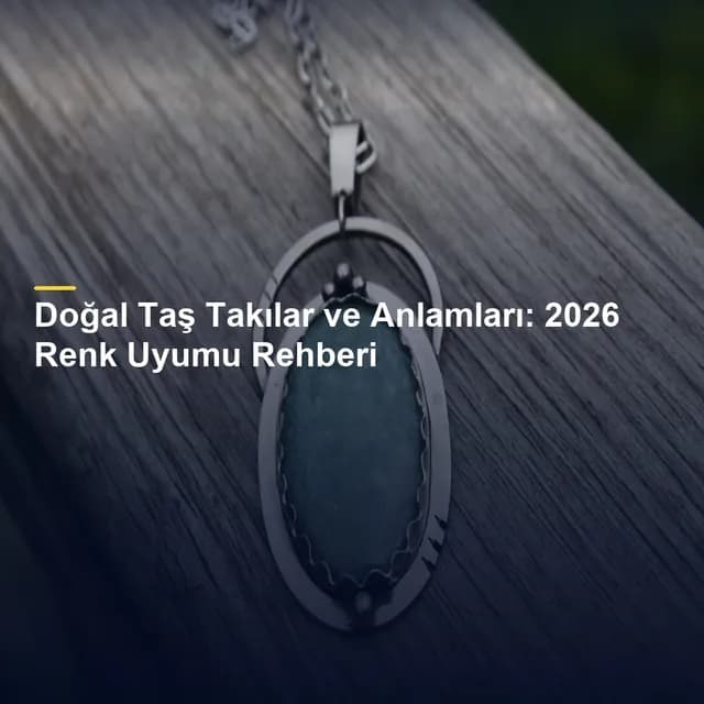 Doğal Taş Takılar ve Anlamları: 2026 Renk Uyumu Rehberi
