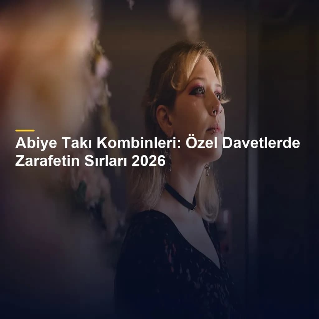 Abiye Takı Kombinleri: Özel Davetlerde Zarafetin Sırları 2026
