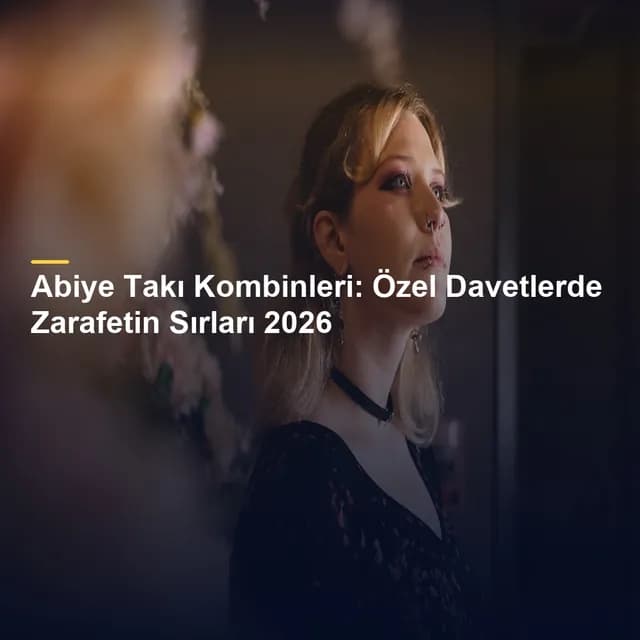 Abiye Takı Kombinleri: Özel Davetlerde Zarafetin Sırları 2026