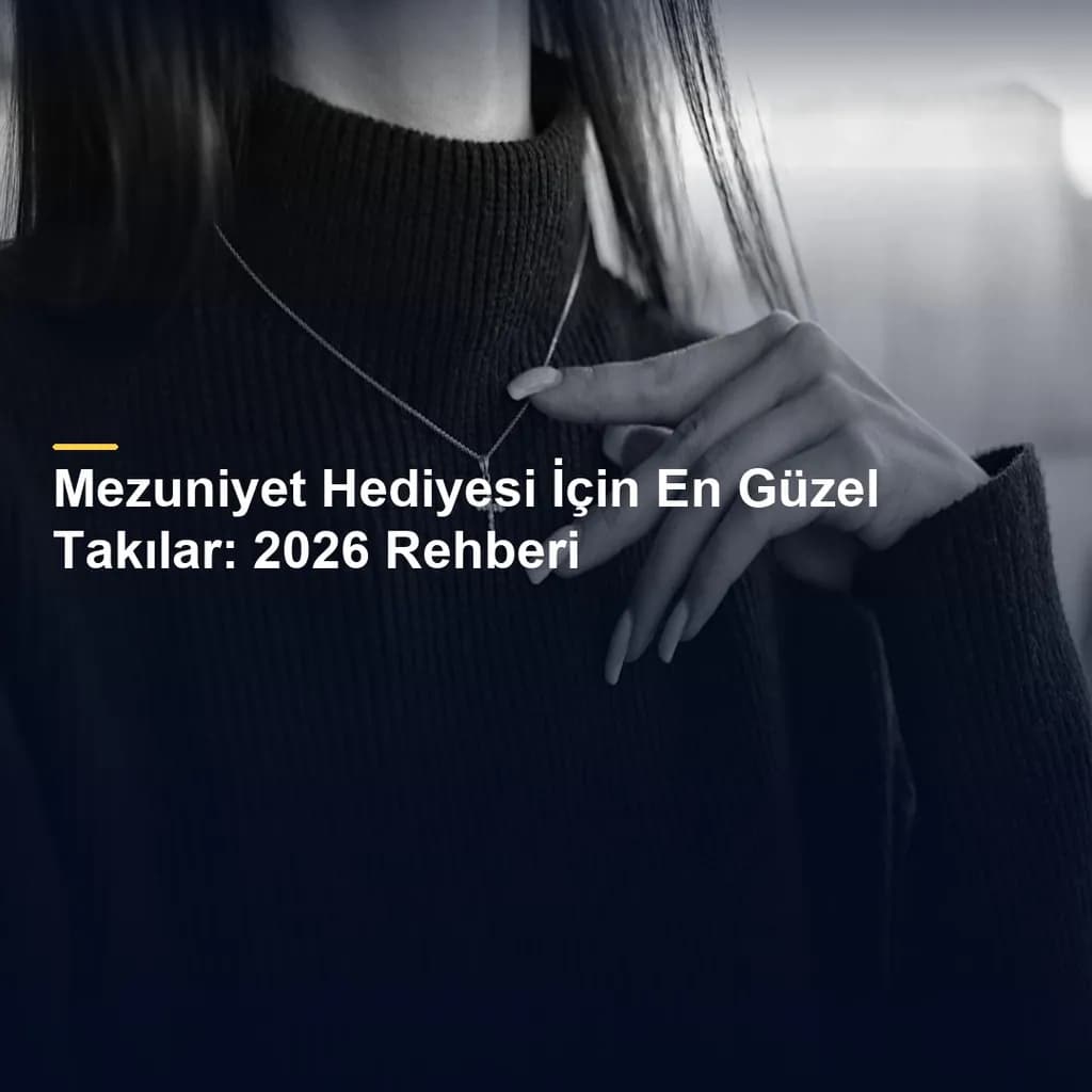 Mezuniyet Hediyesi İçin En Güzel Takılar: 2026 Rehberi
