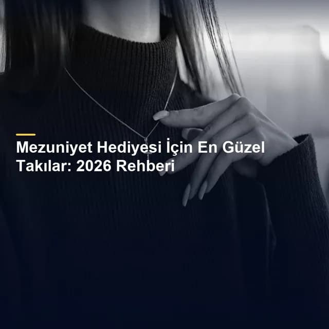 Mezuniyet Hediyesi İçin En Güzel Takılar: 2026 Rehberi