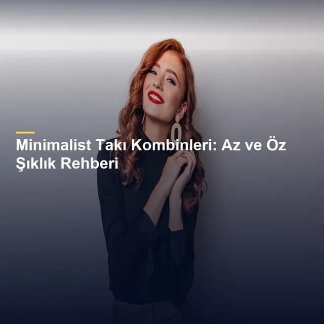Minimalist Takı Kombinleri: Az ve Öz Şıklık Rehberi