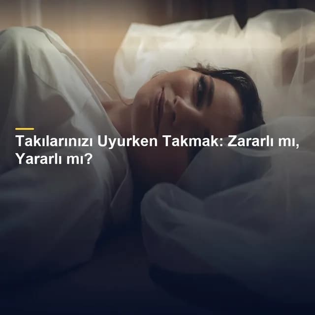 Takılarınızı Uyurken Takmak: Zararlı mı, Yararlı mı?