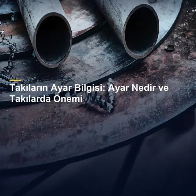 Takıların Ayar Bilgisi: Ayar Nedir ve Takılarda Önemi