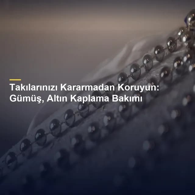 Takılarınızı Kararmadan Koruyun: Gümüş, Altın Kaplama Bakımı