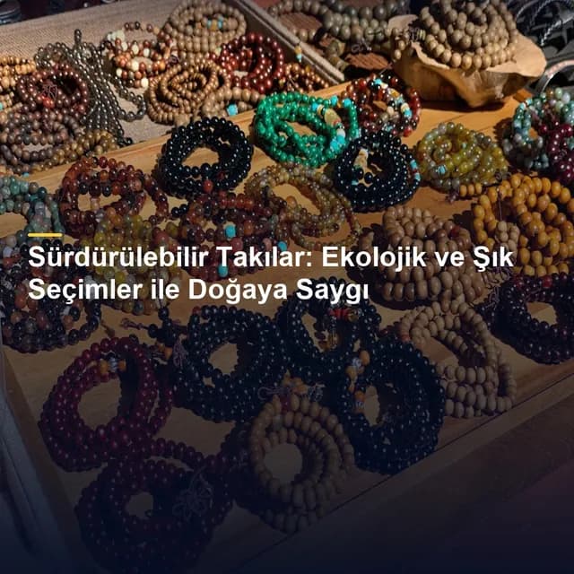 Sürdürülebilir Takılar: Ekolojik ve Şık Seçimler ile Doğaya Saygı