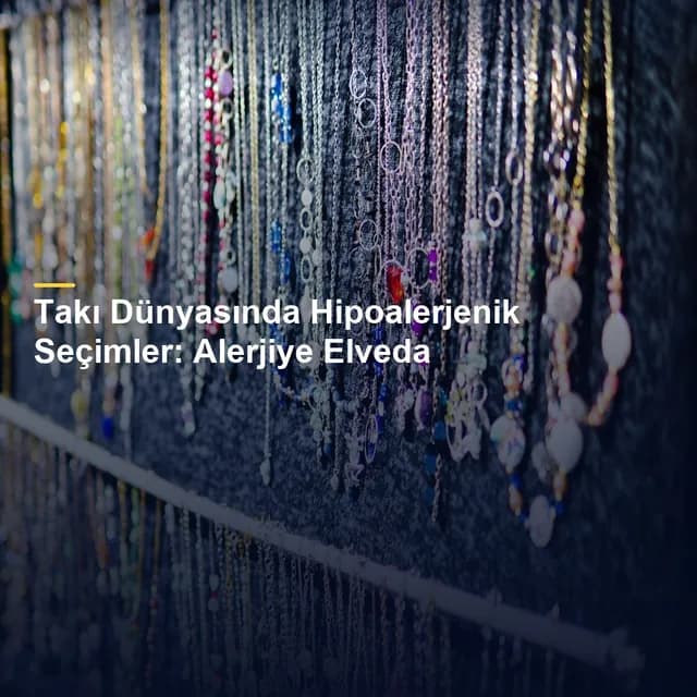 Takı Dünyasında Hipoalerjenik Seçimler: Alerjiye Elveda