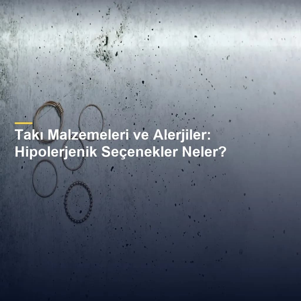 Takı Malzemeleri ve Alerjiler: Hipolerjenik Seçenekler Neler?