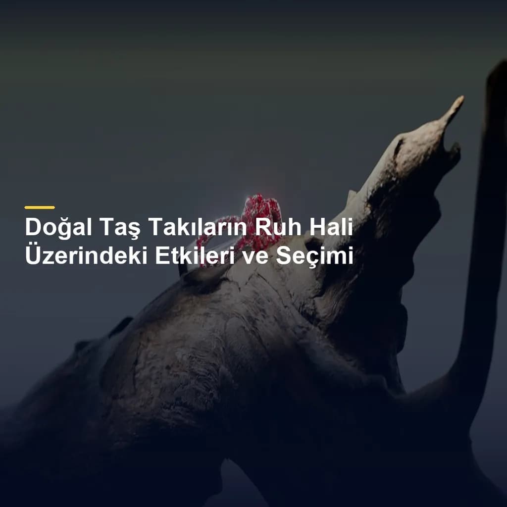 Doğal Taş Takıların Ruh Hali Üzerindeki Etkileri ve Seçimi