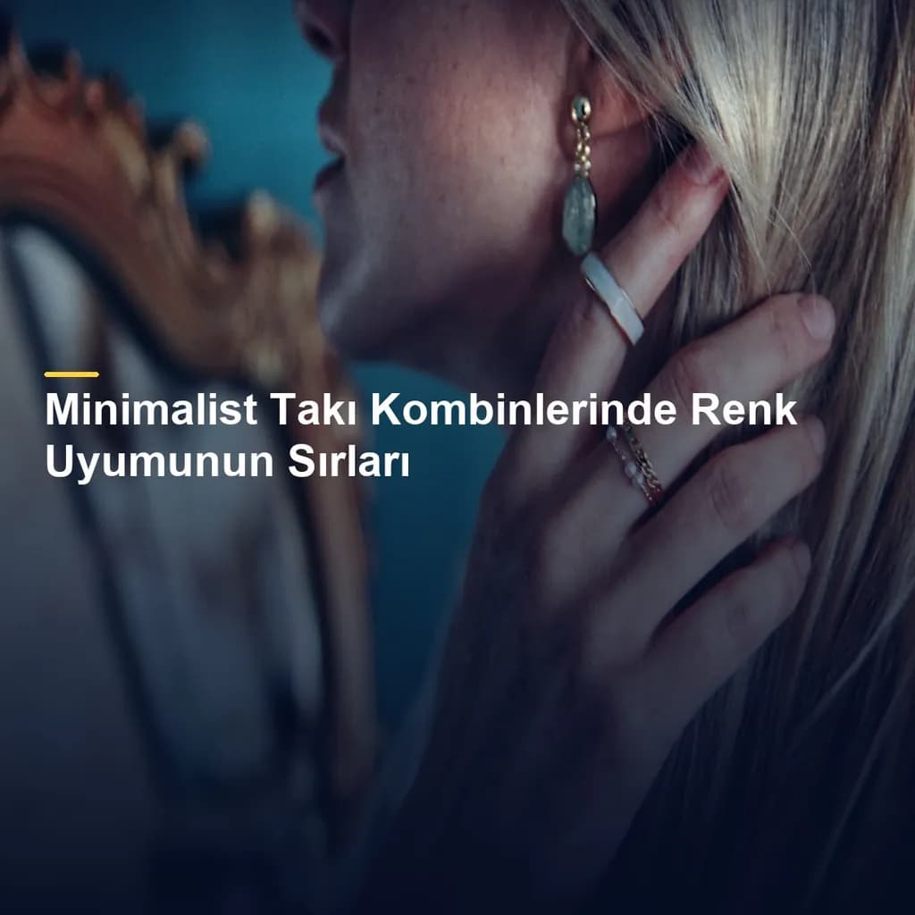 Minimalist Takı Kombinlerinde Renk Uyumunun Sırları