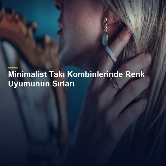 Minimalist Takı Kombinlerinde Renk Uyumunun Sırları